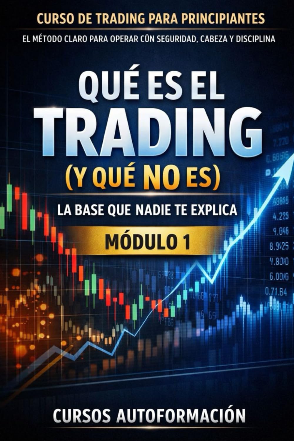 Curso de trading para principiantes: el Método Claro para Operar con Seguridad, Cabeza y Disciplina: Módulo 1 - Qué es el Trading (y qué NO es): la base que nadie te explica