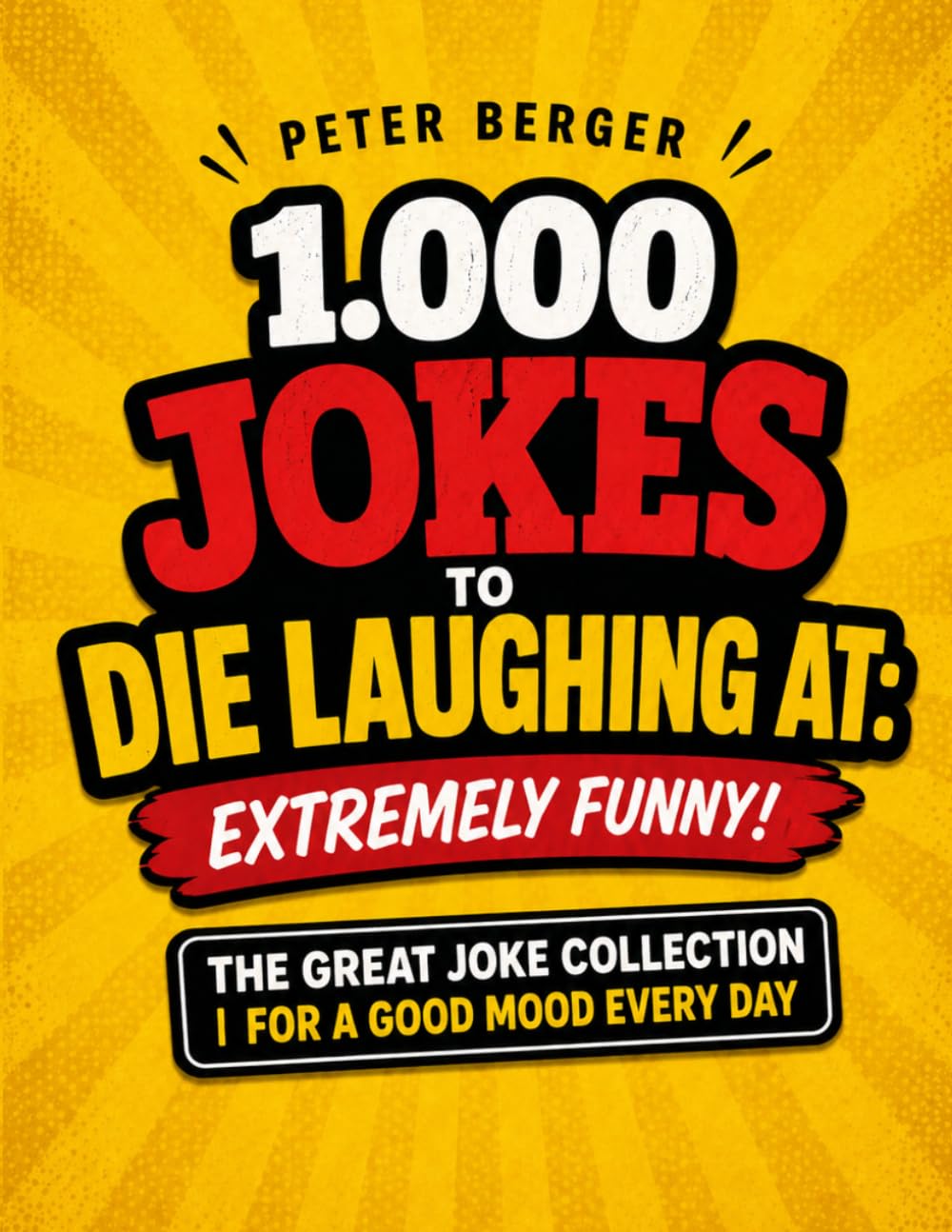 1,000 Jokes to Die Laughing At: Extremely Funny!: The Great Joke Collection | For a good mood every day