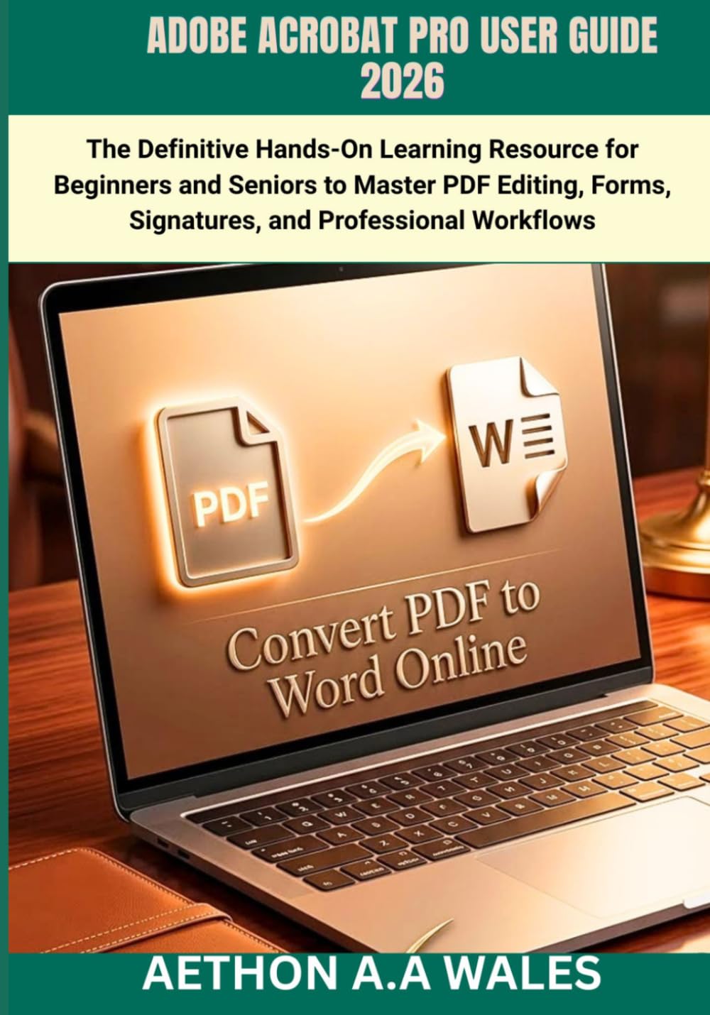 ADOBE ACROBAT PRO USER GUIDE 2026: The Definitive Hands-On Learning Resource for Beginners and Seniors to Master PDF Editing, Forms, Signatures, and Professional Workflows