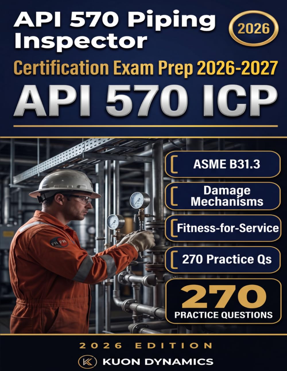 API 570 Piping Inspector Exam Prep 2026-2027: ASME B31.3 Process Piping, Damage Mechanisms, Calculations & 250+ Practice Questions for the API ICP ... & Inspection Certification Exam Prep)