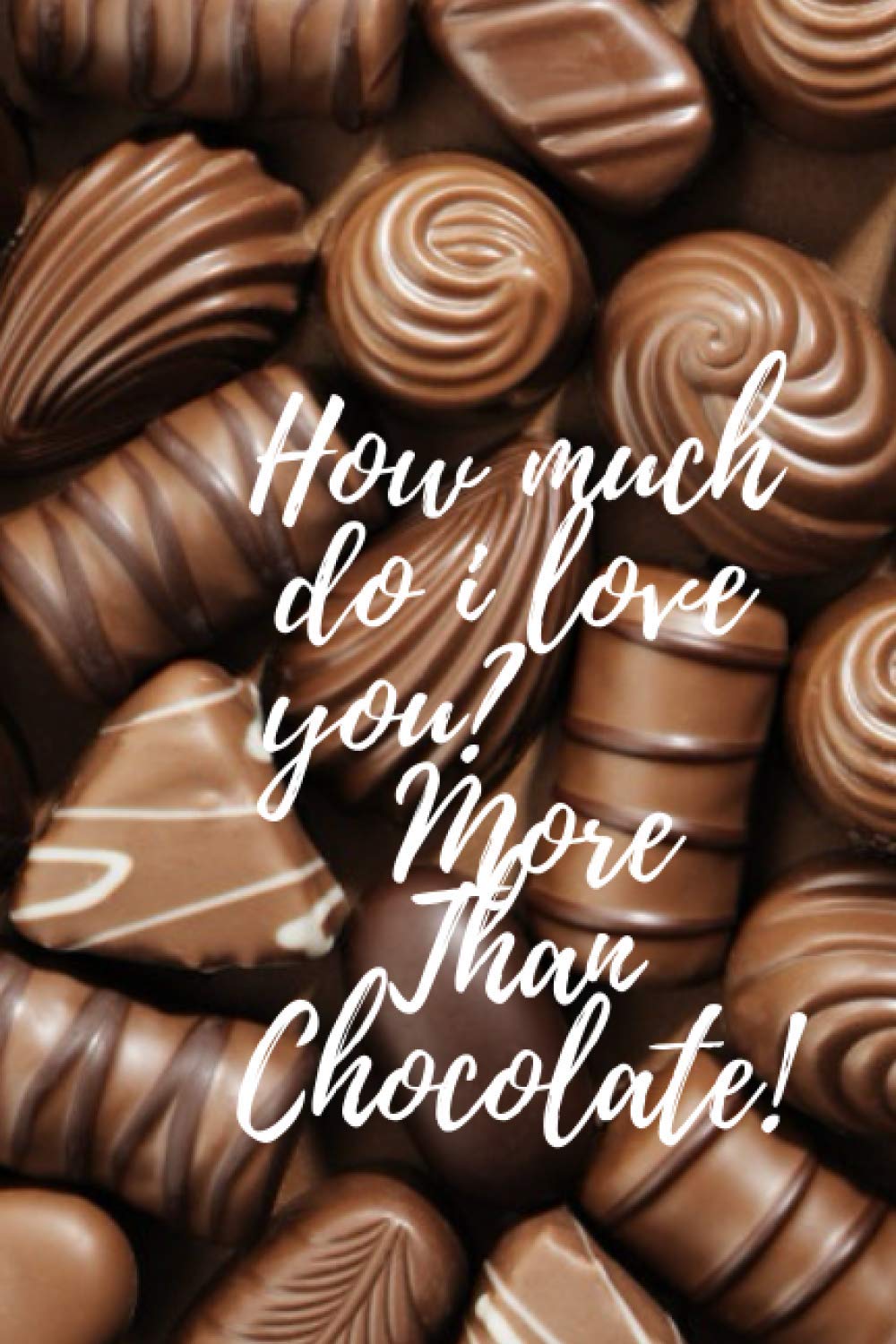 How much do i love you? More Than Chocolate!: journal 6 x9 with 120 pages notebook