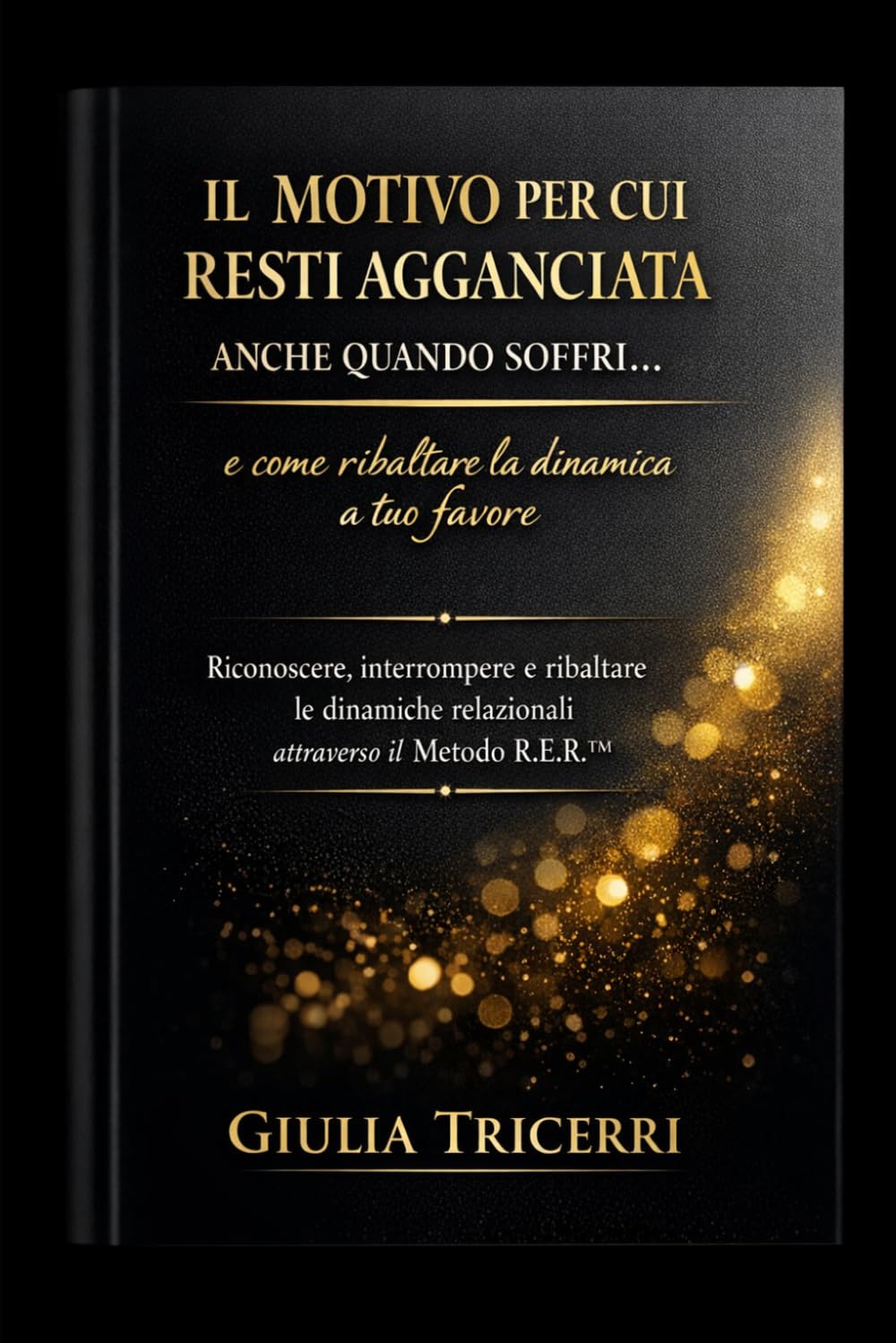 Il motivo per cui resti agganciata anche quando soffri… e come ribaltare la dinamica a tuo favore: Riconoscere, interrompere e ribaltare le dinamiche ... R.E.R.™ (Relazioni & Dinamiche Emotive)