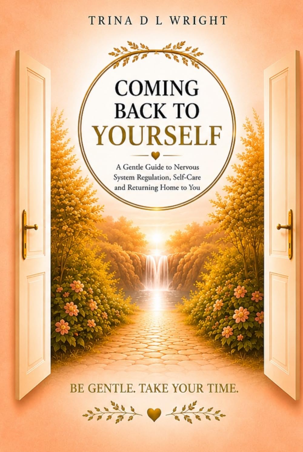 COMING BACK TO YOURSELF: A Gentle guild to Nervous System Regulation, Self- Care and Returning Home to You
