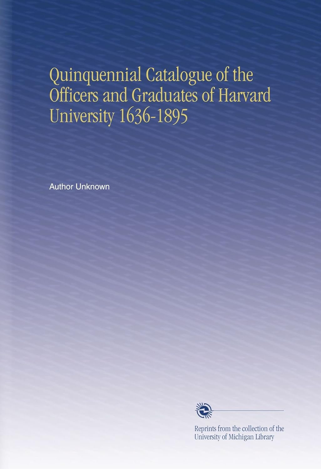 Quinquennial Catalogue of the Officers and Graduates of Harvard