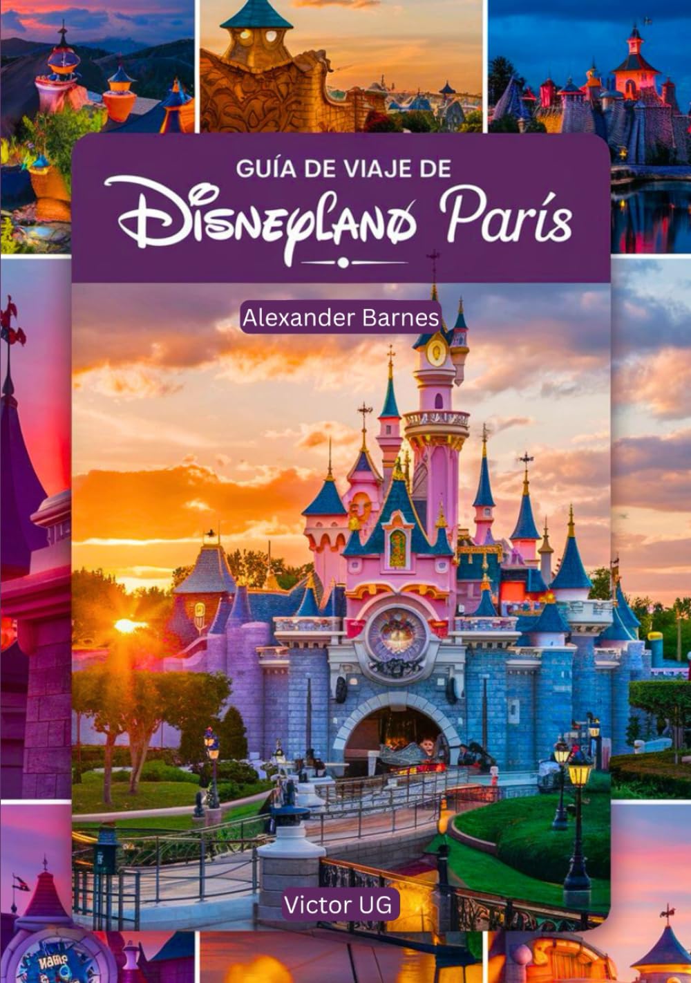Guía de viaje de Disneyland París: Un manual completo para amantes y entusiastas de la aventura con mapas, fotografías y contenido detallado ... en los parques temáticos de Disneyworld)