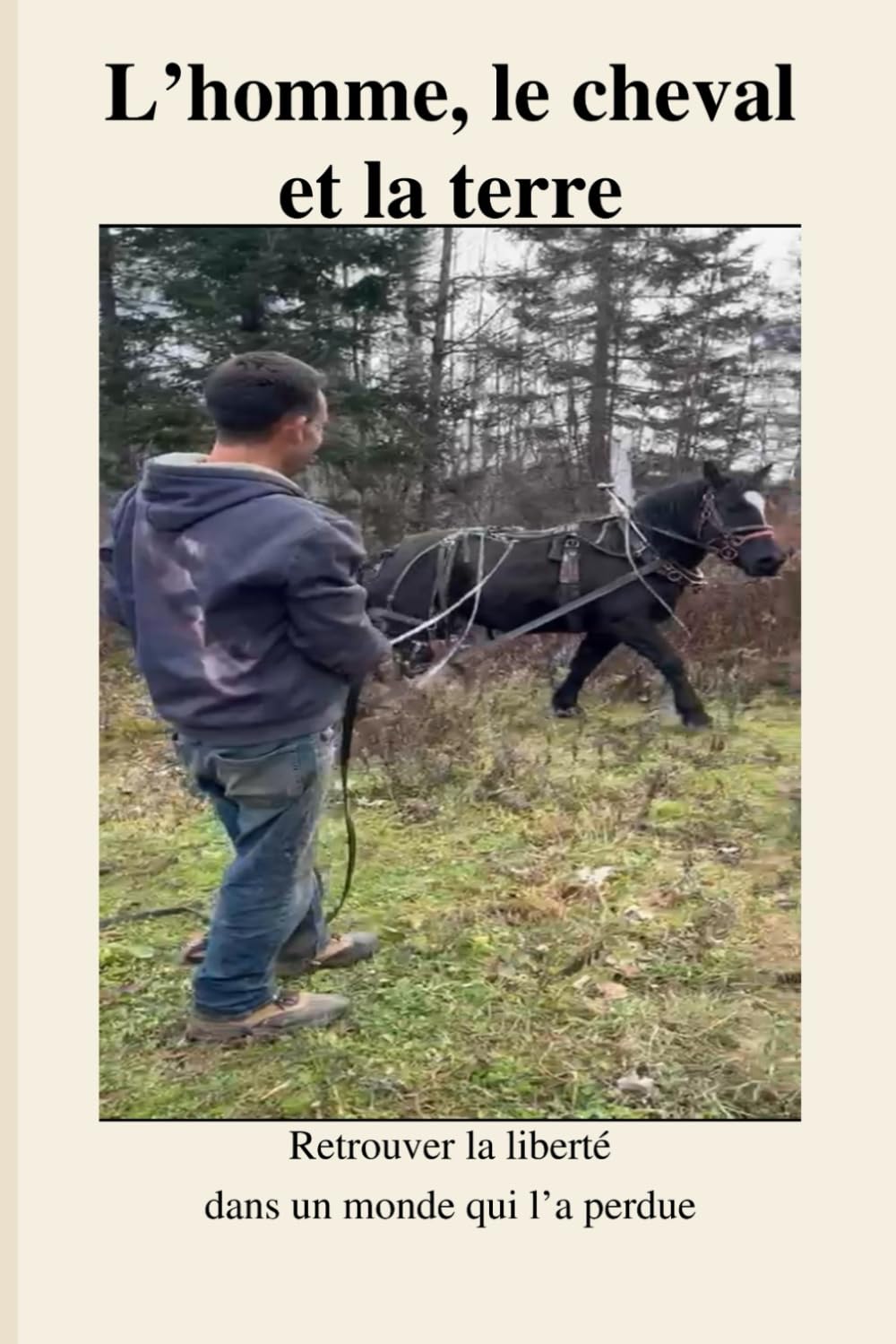 L’homme, le cheval et la terre: Retrouver la liberté dans un monde qui l’a perdue