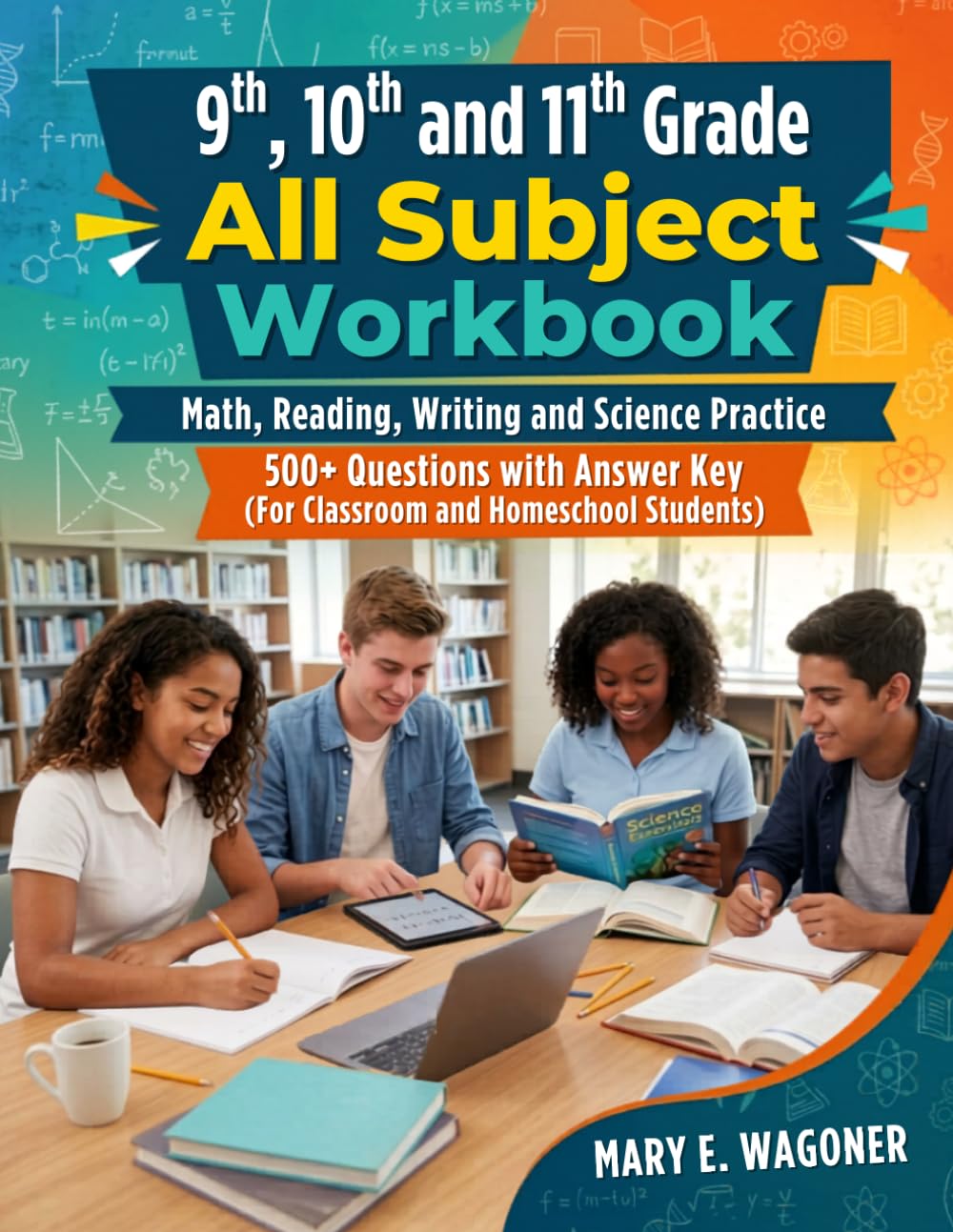 9th, 10th and 11th Grade All Subject Workbook: Math, Reading , Writing and Science Practice, 500+ Questions with Answer Key (For Classroom and Homeschool Students)
