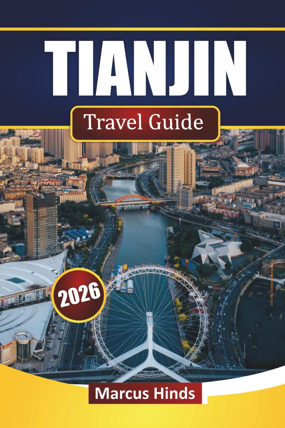 TIANJIN TRAVEL GUIDE 2026: Discover Modern Landmarks, Hidden Gems, Local Cuisine, and Cultural Experiences Northern China