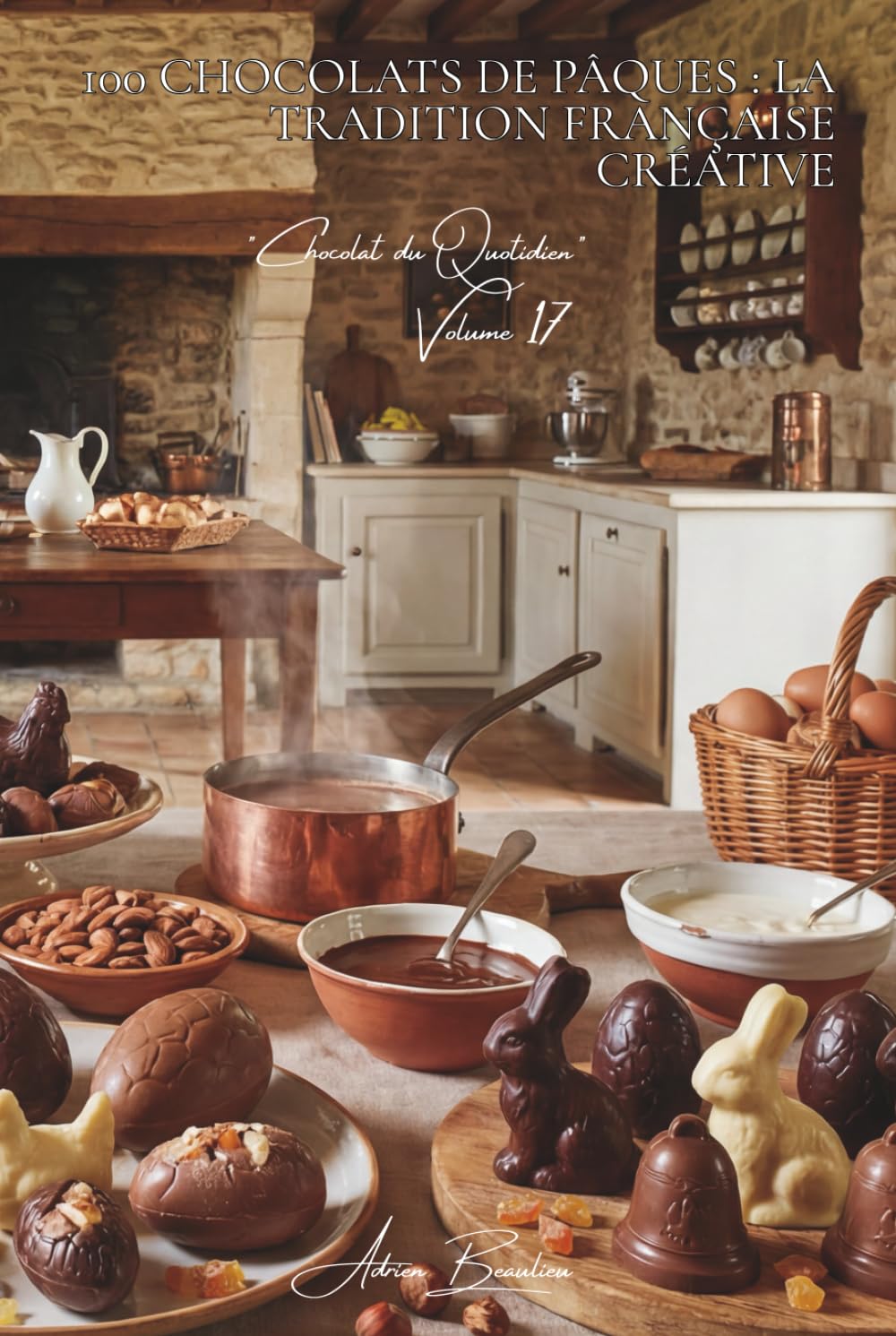 100 chocolats de Pâques : la tradition française créative: Moulage, œufs, lapins... célébrer Pâques avec art (SÉRIE CHOCOLAT (18 livres) - Sous-série "Chocolat du Quotidien" (5 livres))