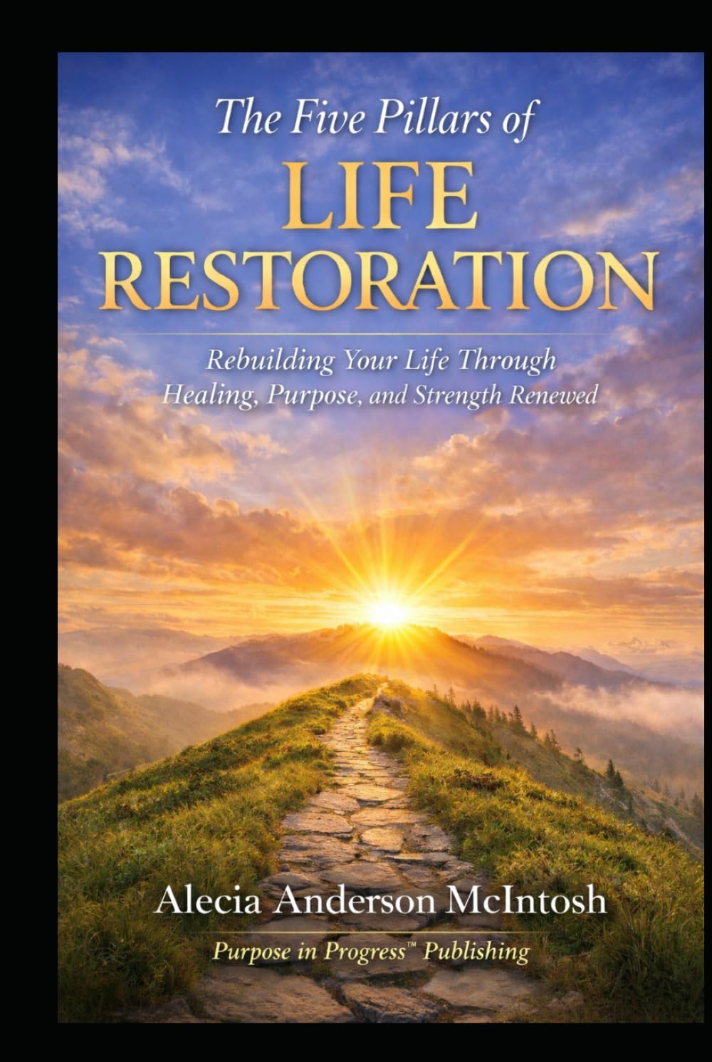 THE FIVE PILLARS OF LIFE RESTORATION: Rebuilding your life through healing, purpose, and renewed strength