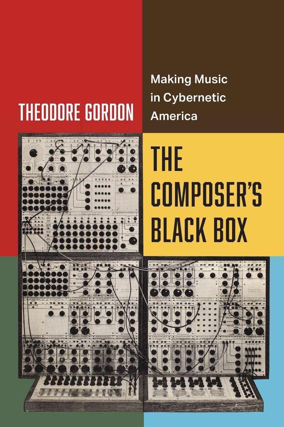 Composer's Black Box: Making Music in Cybernetic America (California Studies in Music, Sound, and Media, 7, Band 7)