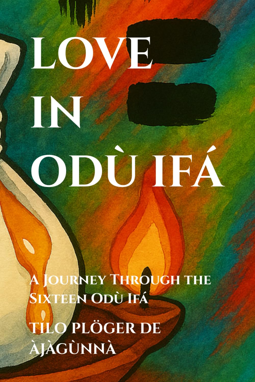 LOVE IN ODÙ IFÁ: A Journey Through the Sixteen Odù Ifá (SERIES: THEMES ACROSS ODÙ IFÁ)