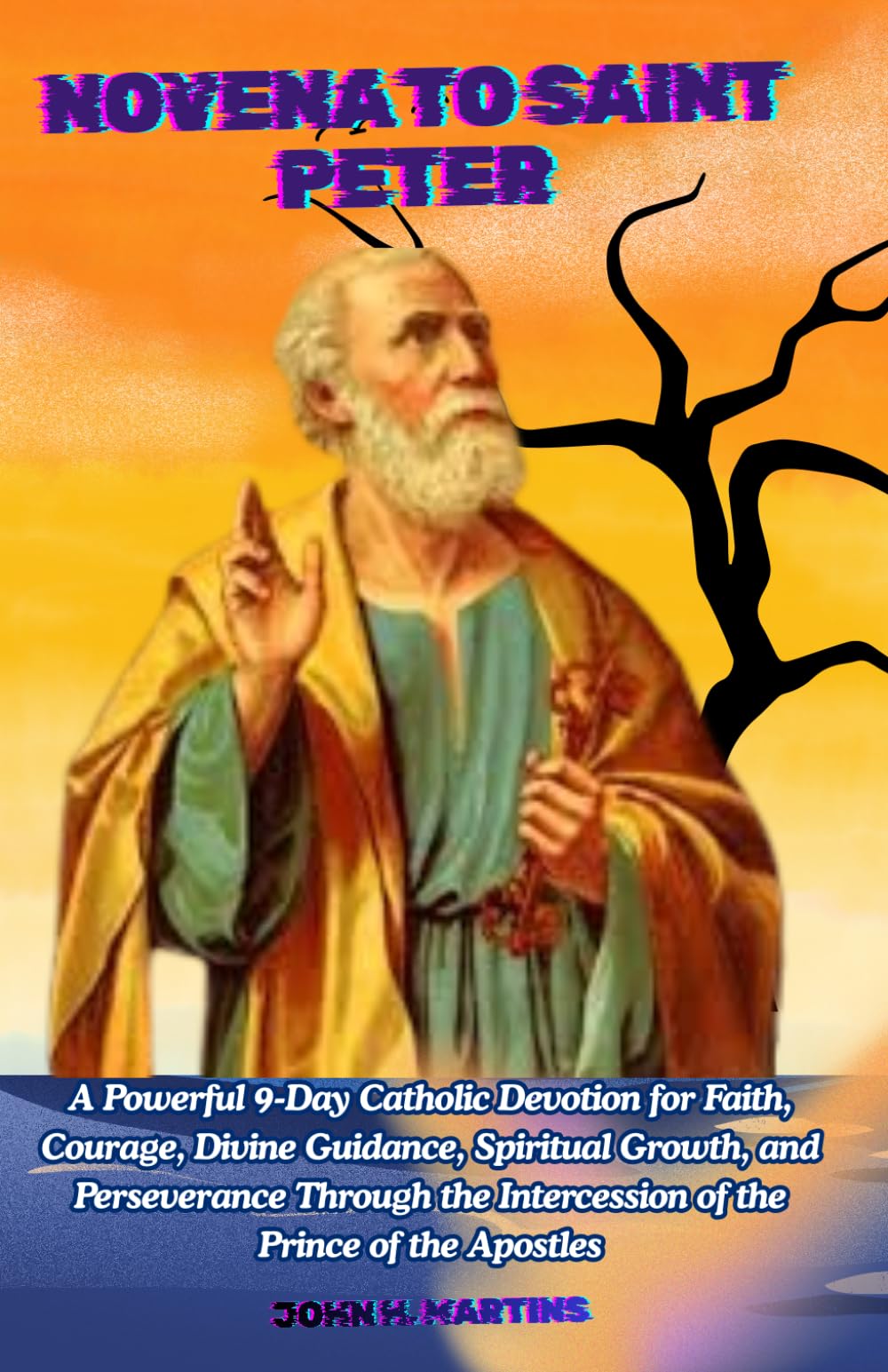 NOVENA TO SAINT PETER: A Powerful 9-Day Catholic Devotion for Faith, Courage, Divine Guidance, Spiritual Growth, and Perseverance Through the Intercession of the Prince of the Apostles