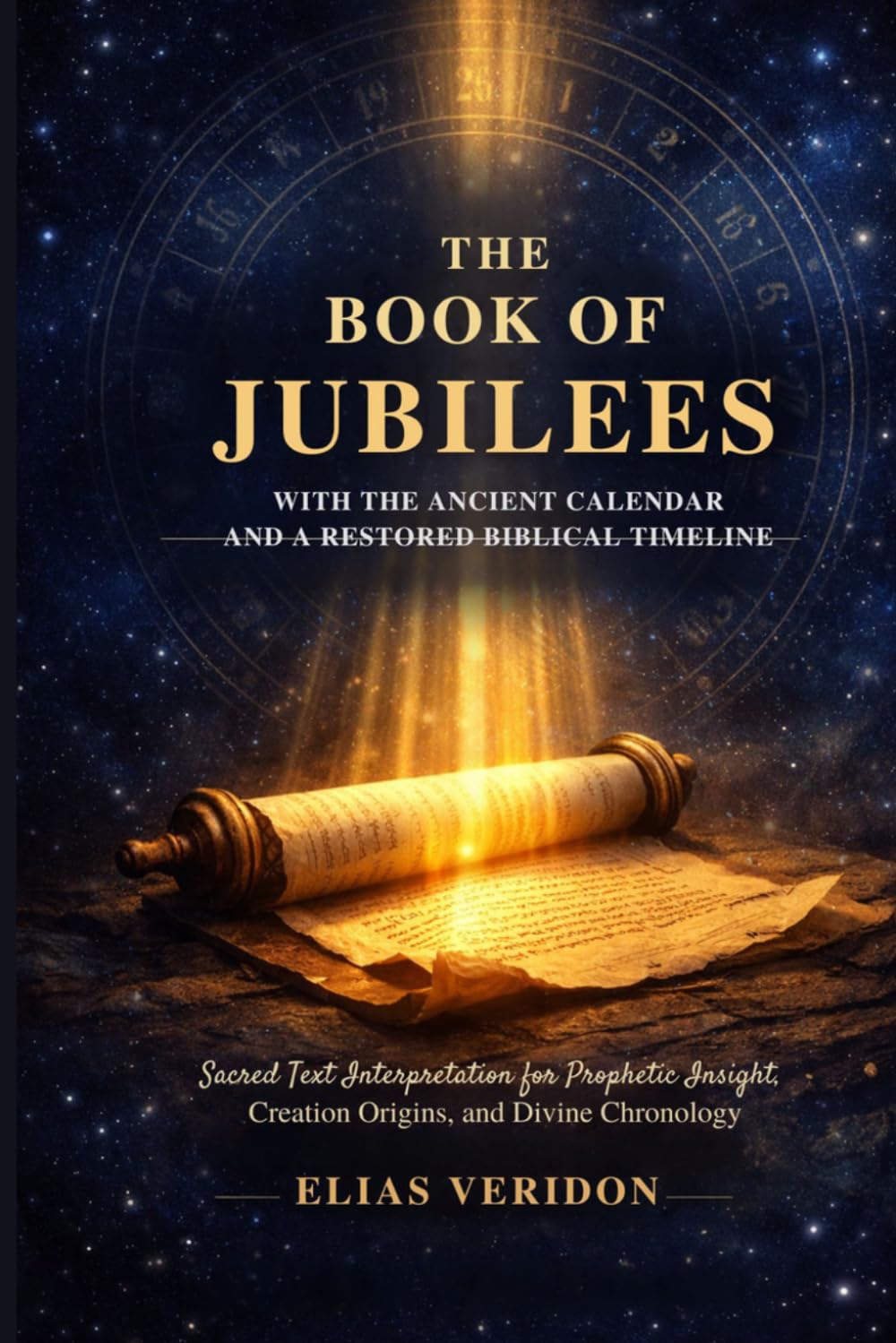 The Book of Jubilees with the Ancient Calendar and a Restored Biblical Timeline: Sacred Text Interpretation for Prophetic Insight, Creation Origins, and Divine Chronology