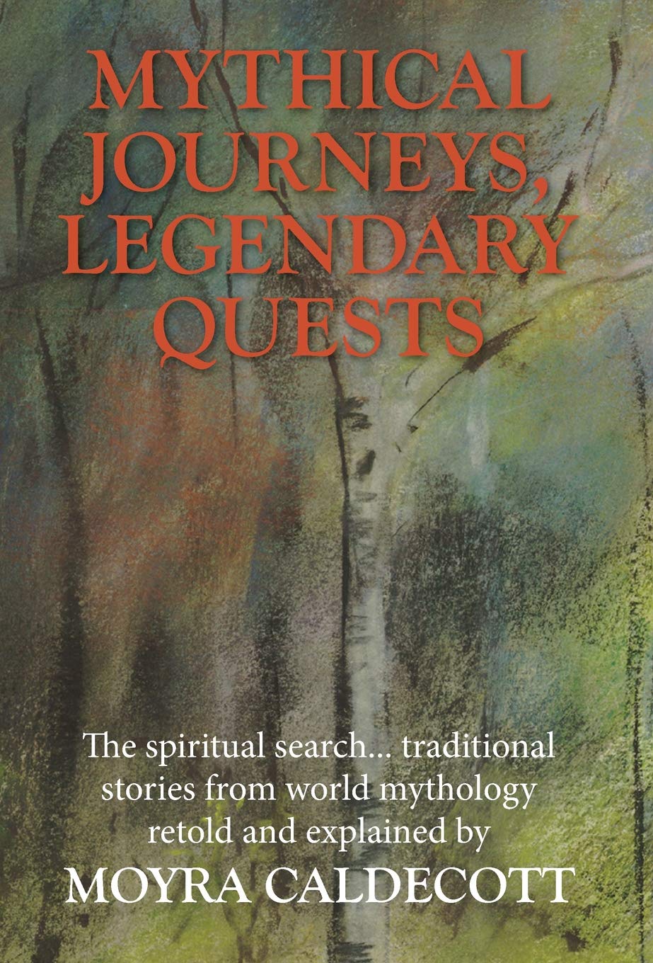Mythical Journeys Legendary Quests: The spiritual search... traditional stories from world mythology