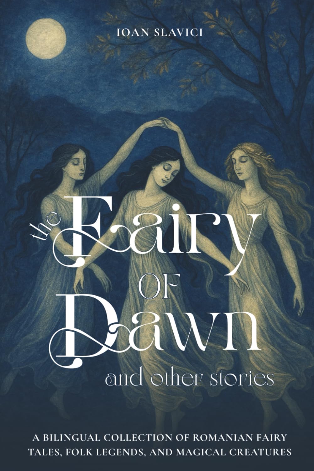 The Fairy of Dawn and Other Stories: A Bilingual Collection of Romanian Fairy Tales, Folk Legends, and Magical Creatures