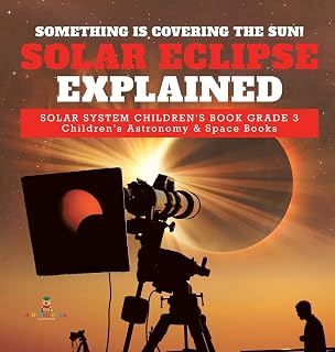Something is Covering the Sun! Solar Eclipse Explained - Solar System Children's Book Grade 3 - Children's Astronomy & Space Books