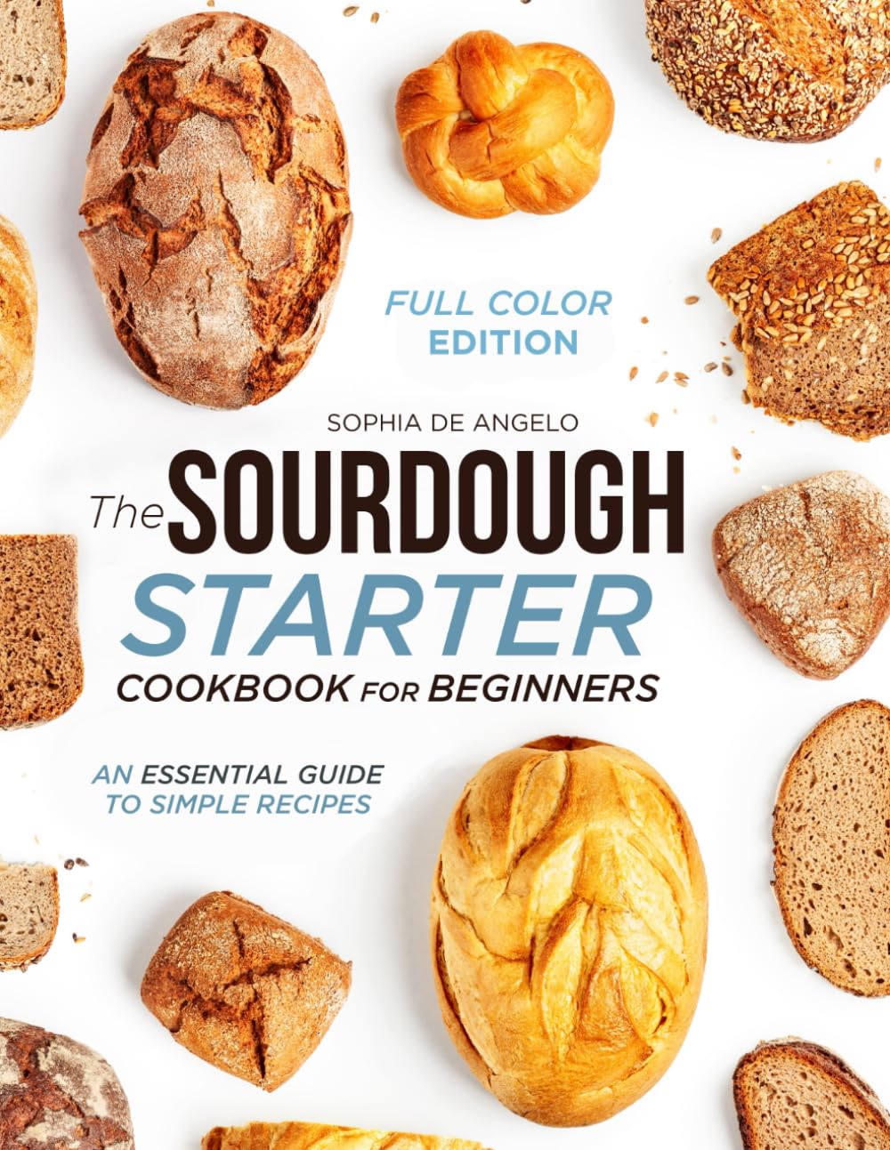 The Sourdough Starter Cookbook for Beginners: An Essential Guide to Simple Recipes