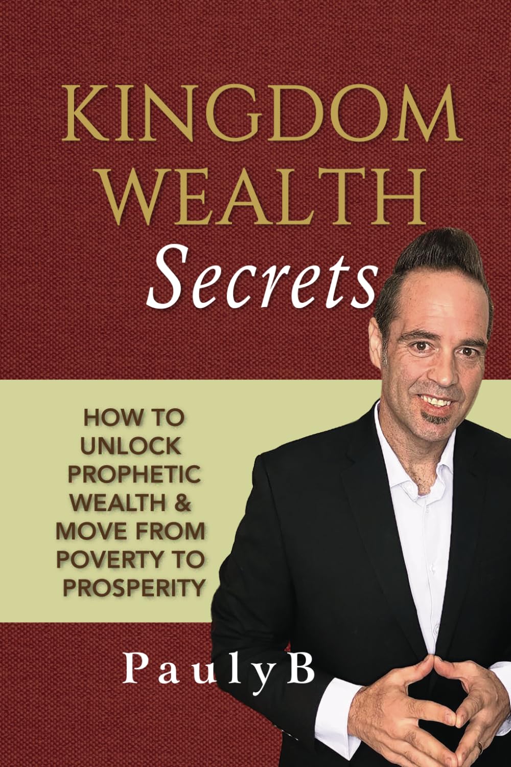Kingdom Wealth Secrets: How to Unlock Prophetic Wealth and Move from Poverty to Prosperity