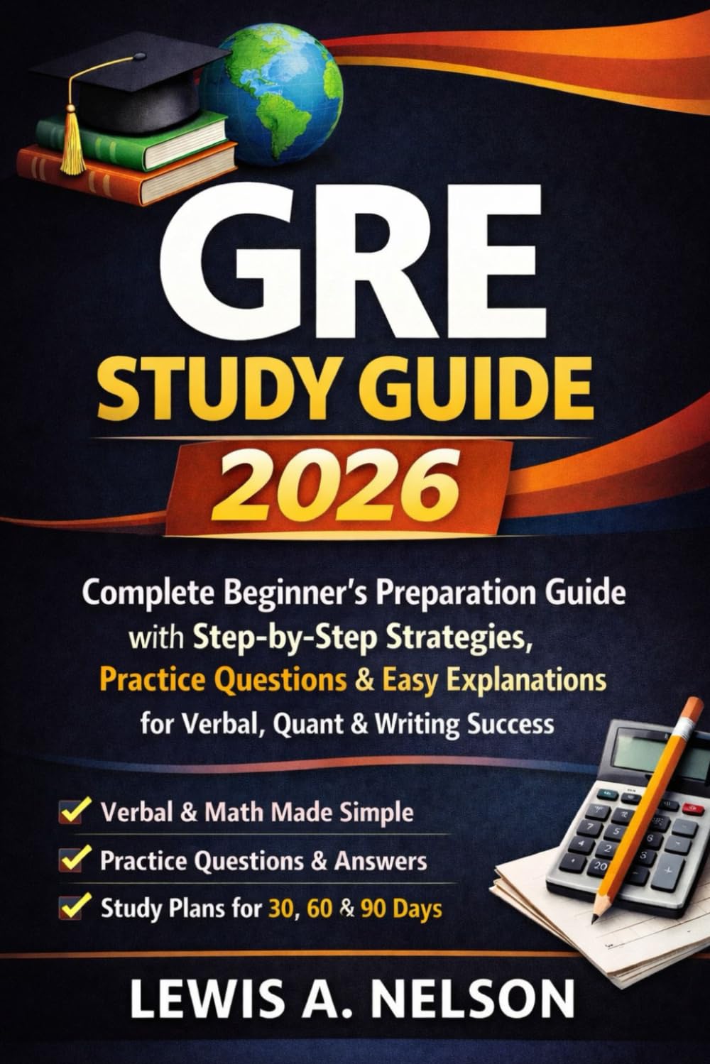 GRE Study Guide 2026: Complete Beginner’s Preparation Guide with Step-by-Step Strategies, Practice Questions & Easy Explanations for Verbal, Quant & Writing Success