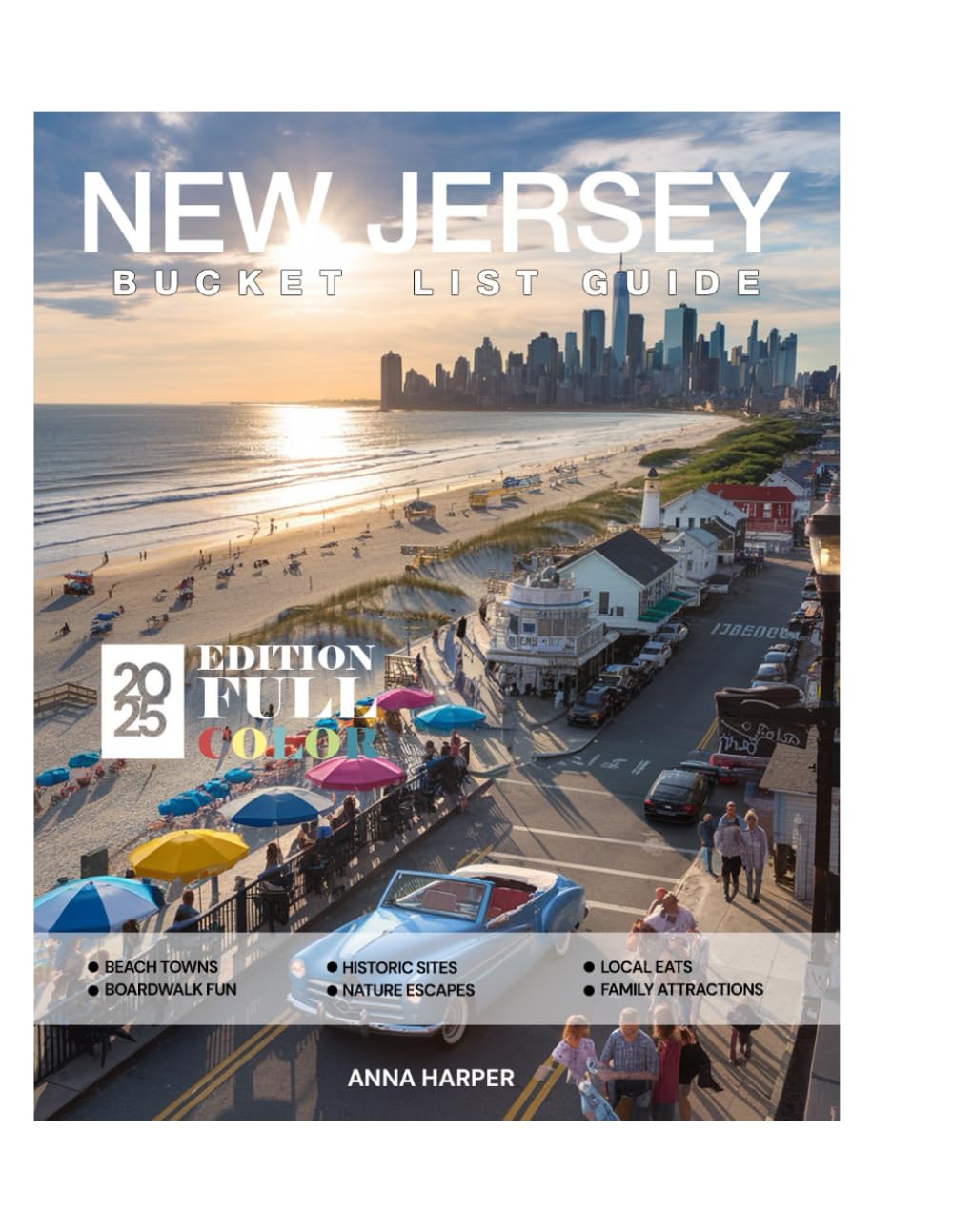 New Jersey Bucket List Guide 2025 (Full-Color): Discovering Iconic Landmarks, Scenic Beaches, Hidden Gems, Outdoor Adventures, Road Trips, and