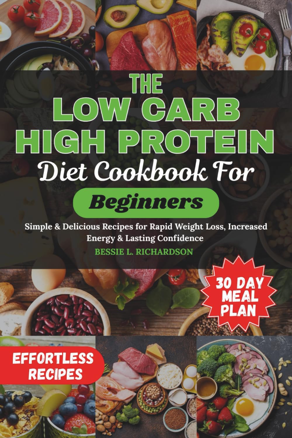 THE LOW CARB HIGH PROTEIN DIET COOKBOOK FOR BEGINNERS: Simple & Delicious Recipes for Rapid Weight Loss, Increased Energy & Lasting Confidence with 30-Day Blueprint to Burn Fat & Crush Cravings.