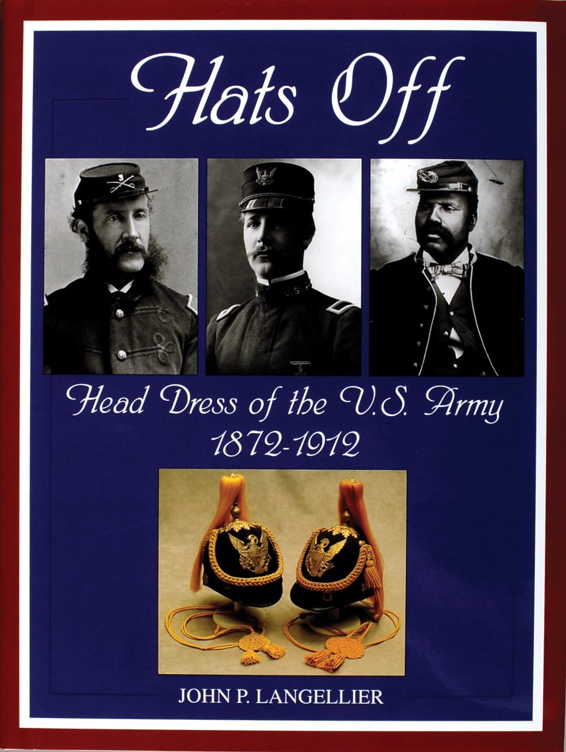 Hats Off: Head Dress of the U.S. Army 1872-1912 (Schiffer Military History) Hardcover – Illustrated, October 13, 1999