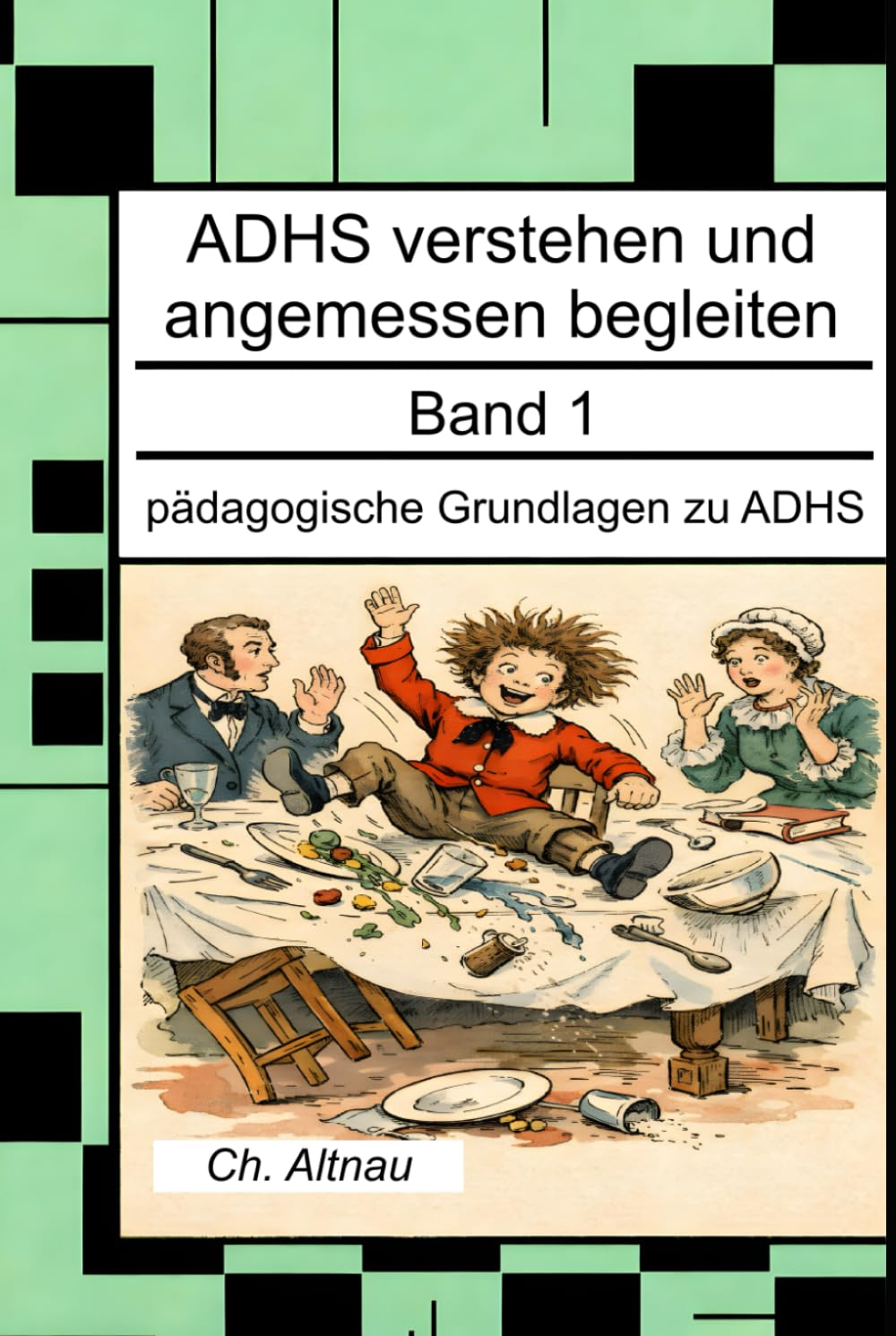 ADHS verstehen und angemessen begleiten: Pädagogische Grundlagen zu ADHS (ADHS verstehen und angemessen begleiten - eine Reihe für Lehrkräfte, ... Wohngruppen, Eltern und Studie)