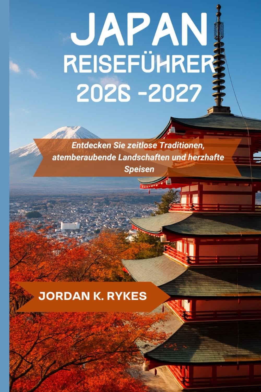 Japan Reiseführer 2026-2027: Entdecken Sie zeitlose Traditionen, atemberaubende Landschaften und herzhafte Speisen