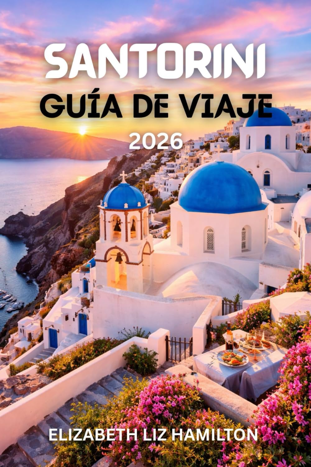 GUÍA DE VIAJE DE SANTORINI 2026: Tu compañero ideal para 2026 y explora la belleza, la cultura, la gastronomía y la aventura de Santorini.