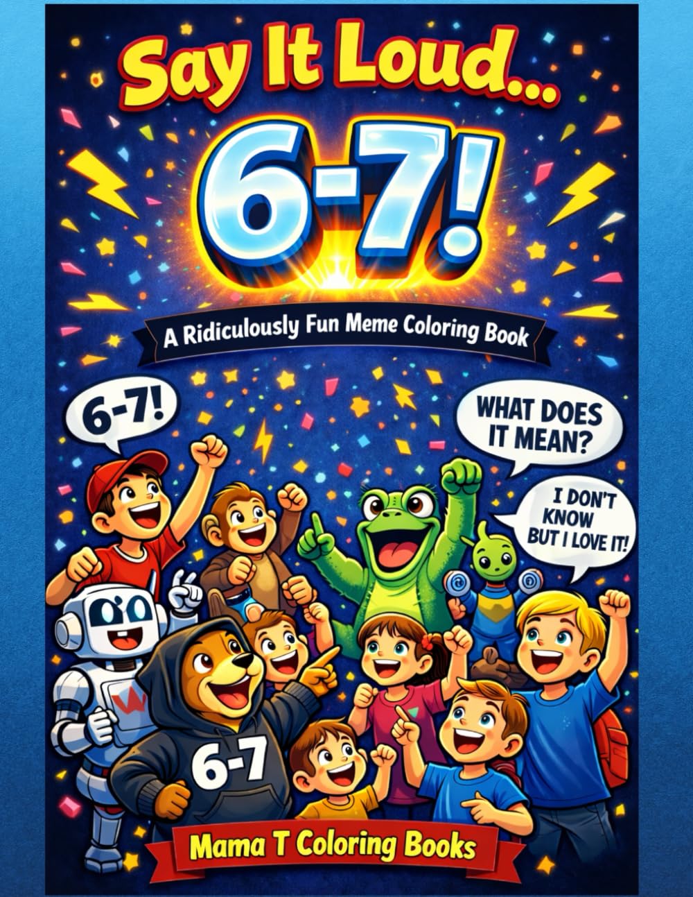 Say It Loud… 6-7:A Funny Meme Coloring Book for Kids and Teens Featuring Silly Animals, Crazy Scenes, and Viral Internet Humor: A Hilarious Kids ... Books: A Collection of Artful Escapes)
