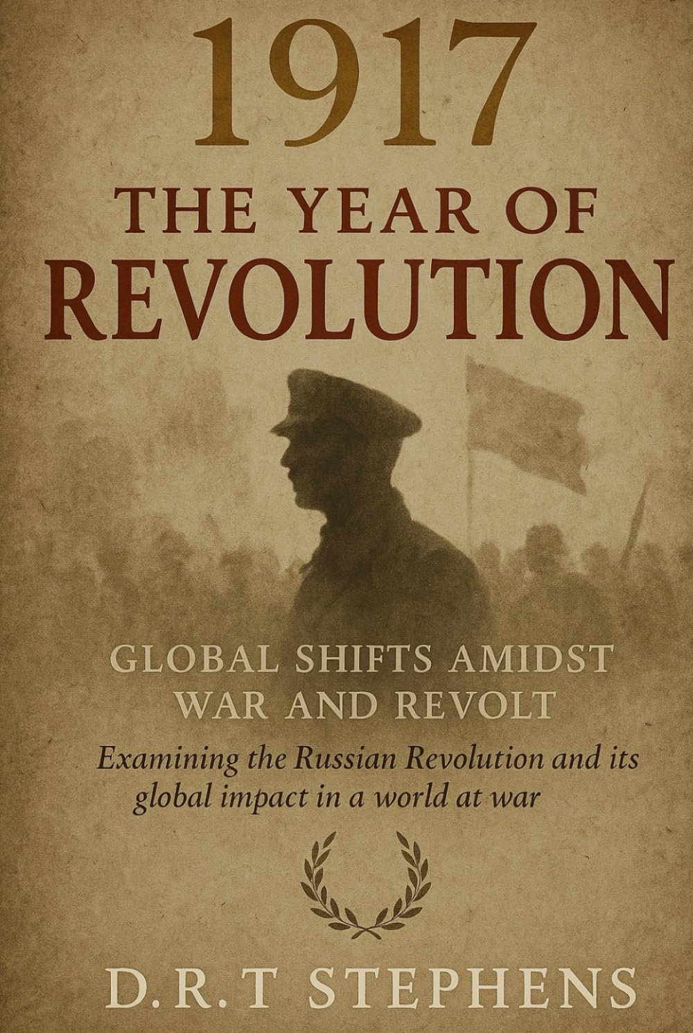 1917: The Year of Revolution - Global Shifts Amidst War and Revolt: Examining the Russian Revolution and Its Global Impact in a World at War (The ... Events that Shaped the Modern World)