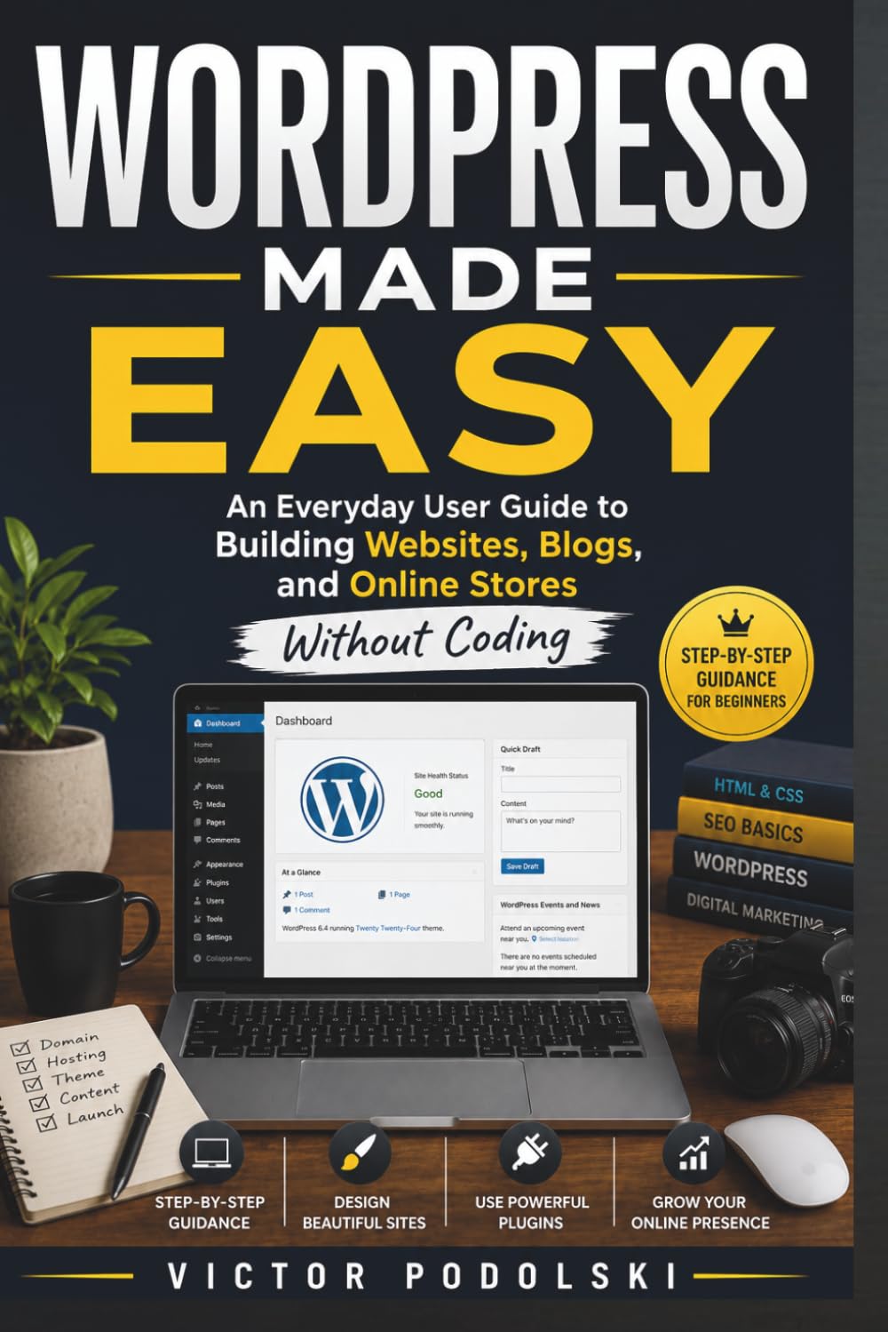 WORDPRESS MADE EASY: An Everyday User Guide to Building Websites, Blogs, and Online Stores Without Coding