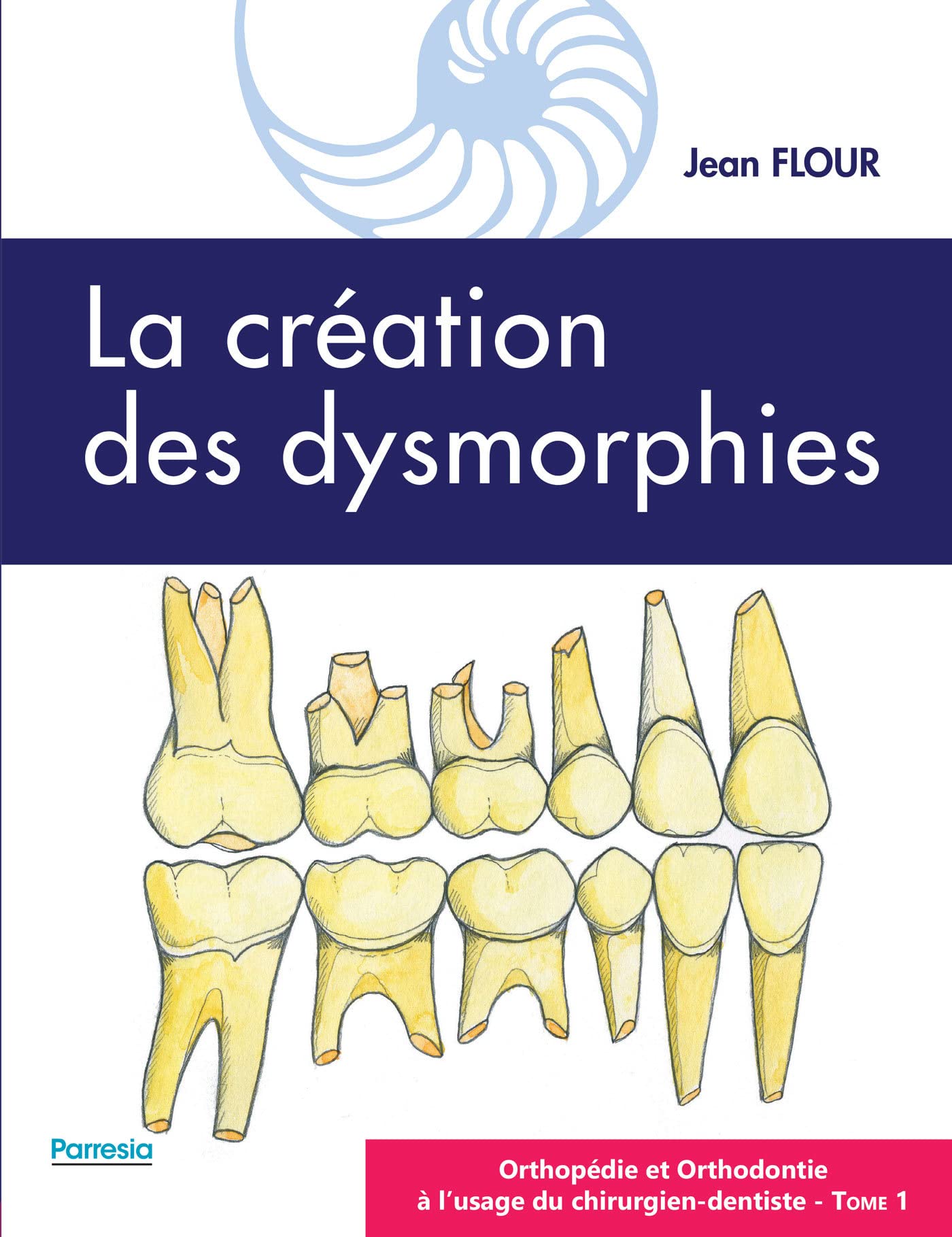 LA CRÉATION DES DYSMORPHIES: ORTHOPÉDIE ET ORTHODONTIE À L'USAGE DU CHIRURGIEN-DENTISTE - Tome 1