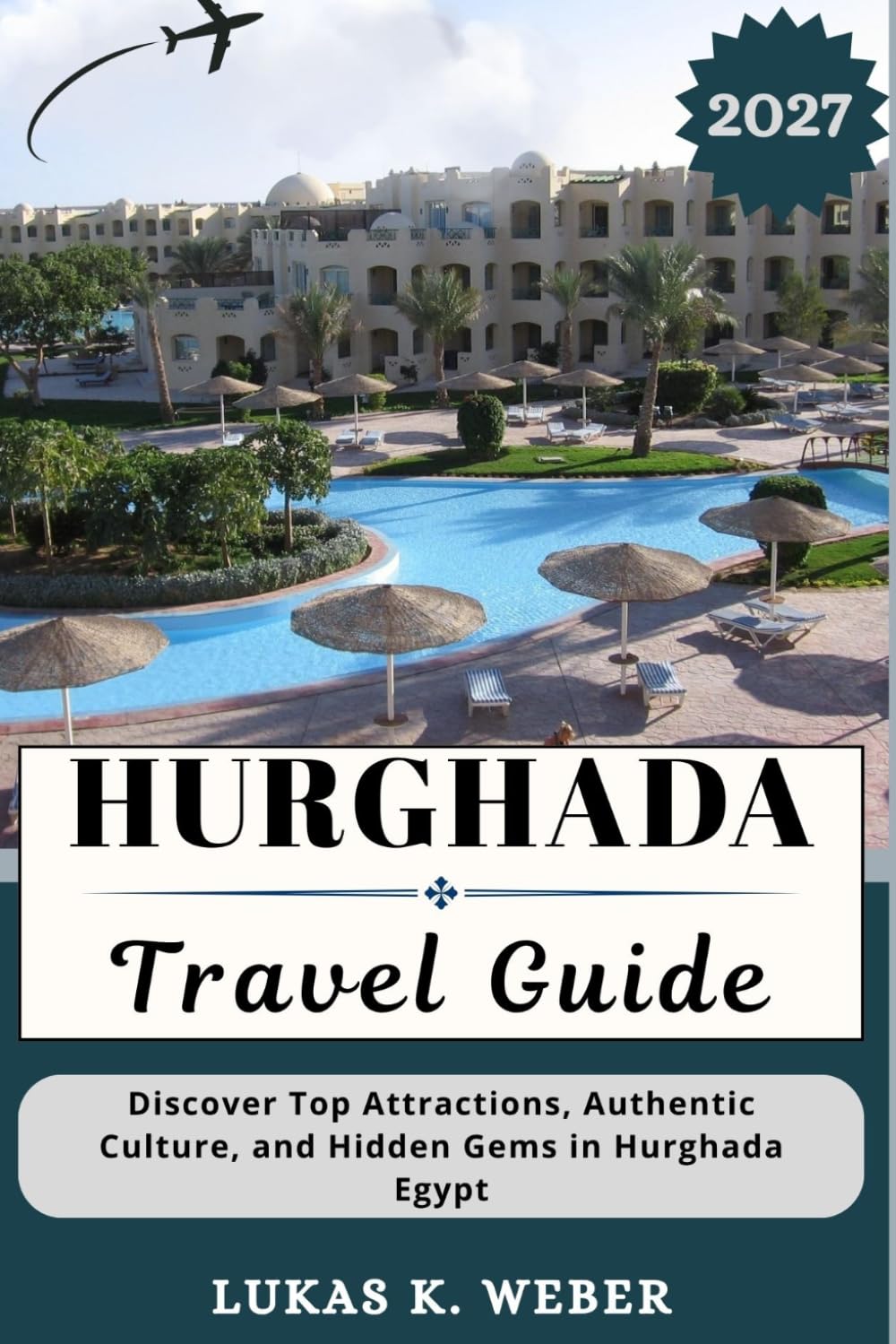 HURGHADA TRAVEL GUIDE: Discover Top Attractions, Authentic Culture, and Hidden Gems in Hurghada Egypt (Weber Travel Book Collections (ENG))