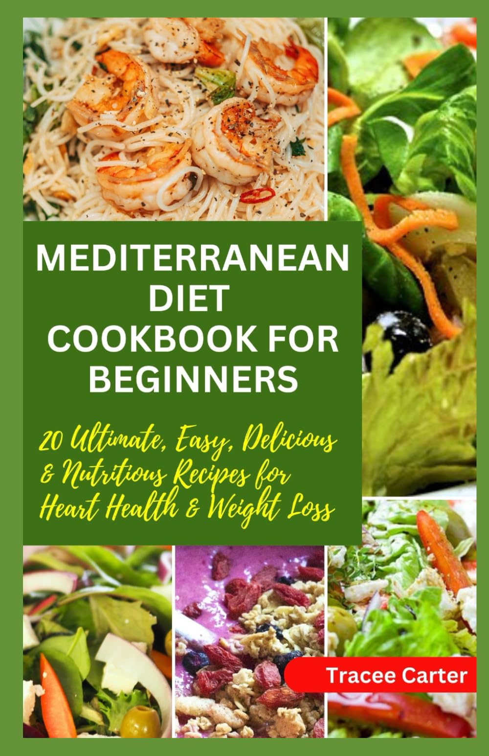 MEDITERRANEAN DIET COOKBOOK FOR BEGINNERS: 20 Ultimate, Easy, Delicious & Nutritious Recipes for Heart Health and Weight Loss (The Mediterranean Cookbook Series)