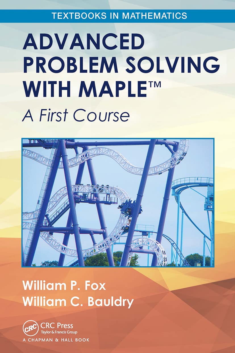 Advanced Problem Solving with Maple: A First Course (Textbooks in Mathematics)