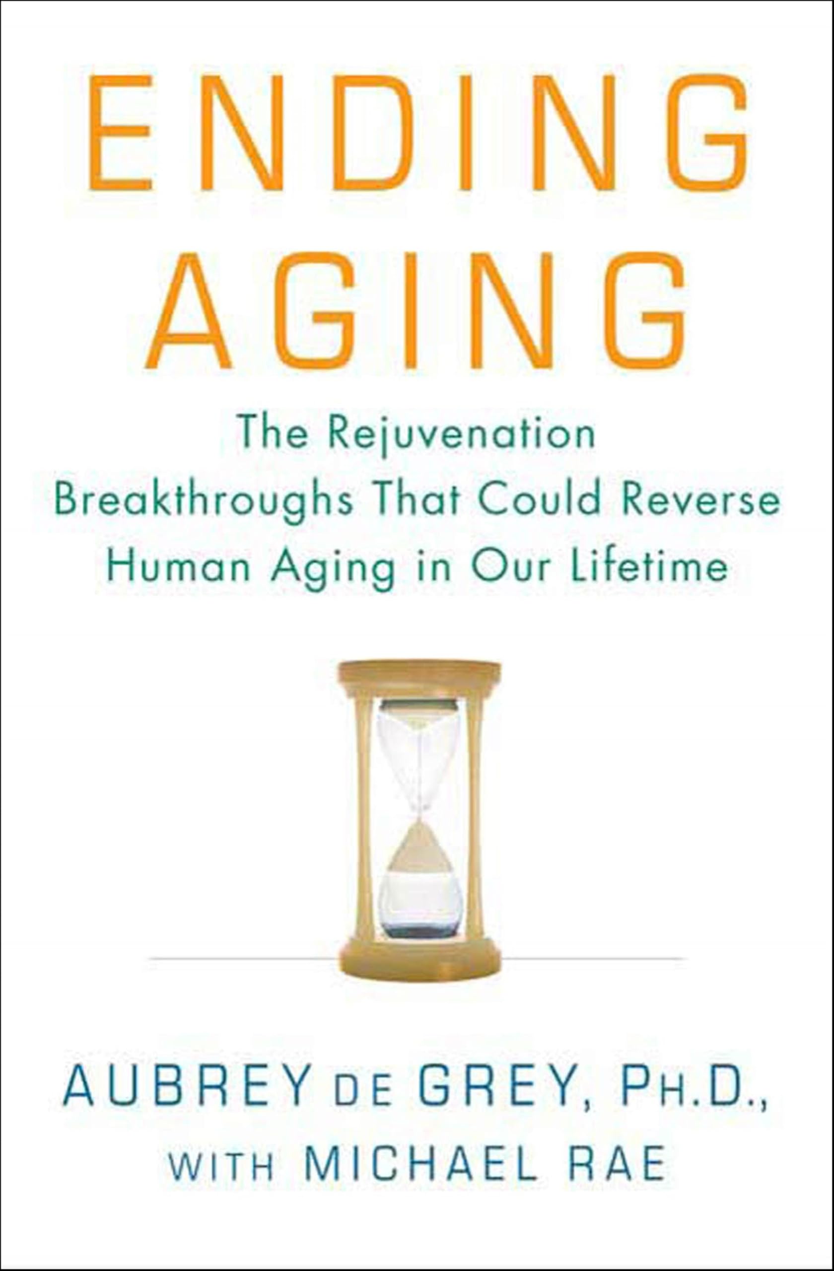 Ending Aging: The Rejuvenation Breakthroughs That Could Reverse Human Aging in Our Lifetime