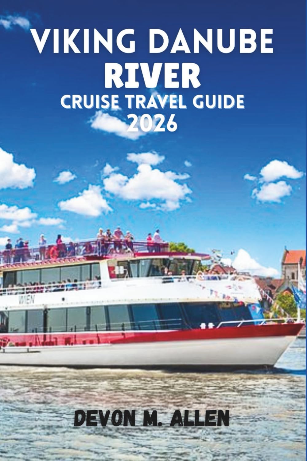 VIKING DANUBE RIVER CRUISE TRAVEL GUIDE 2026: Everything You Need to Know for Planning, Sailing, and Enjoying Europe’s Most Iconic River