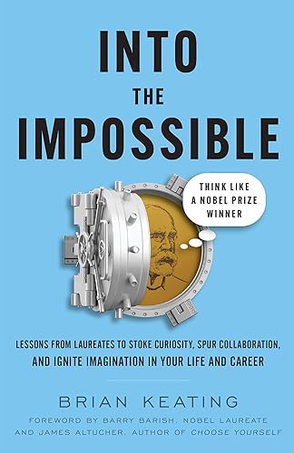 Into the Impossible: Think Like a Nobel Prize Winner: Lessons from Laureates to Stoke Curiosity, Spur Collaboration, and Ignite Imagination in Your Life and Career