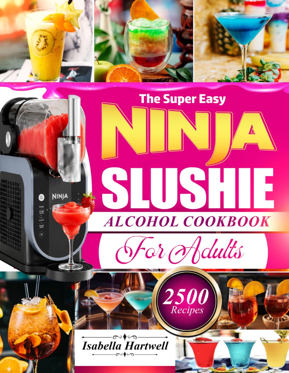 The Super Easy Ninja Slushie Alcohol Cookbook for Adults: Easy Frozen Cocktails, Tropical Boozy Blends, Creamy Party Drinks & Refreshing Slushie Creations for Every Gathering