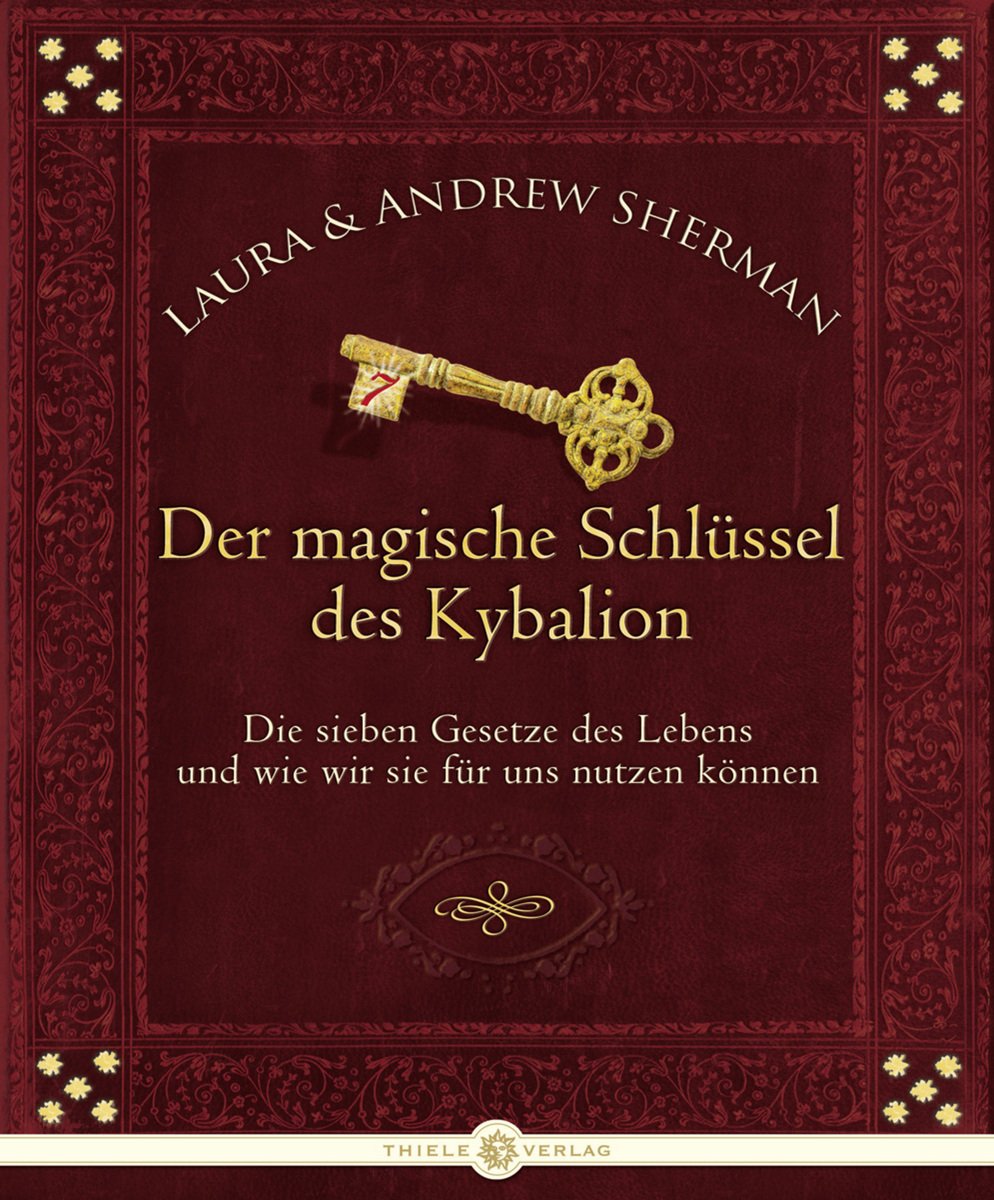 Der magische Schlüssel des Kybalion: Die sieben Gesetze des Lebens und wie wir sie für uns nützen können