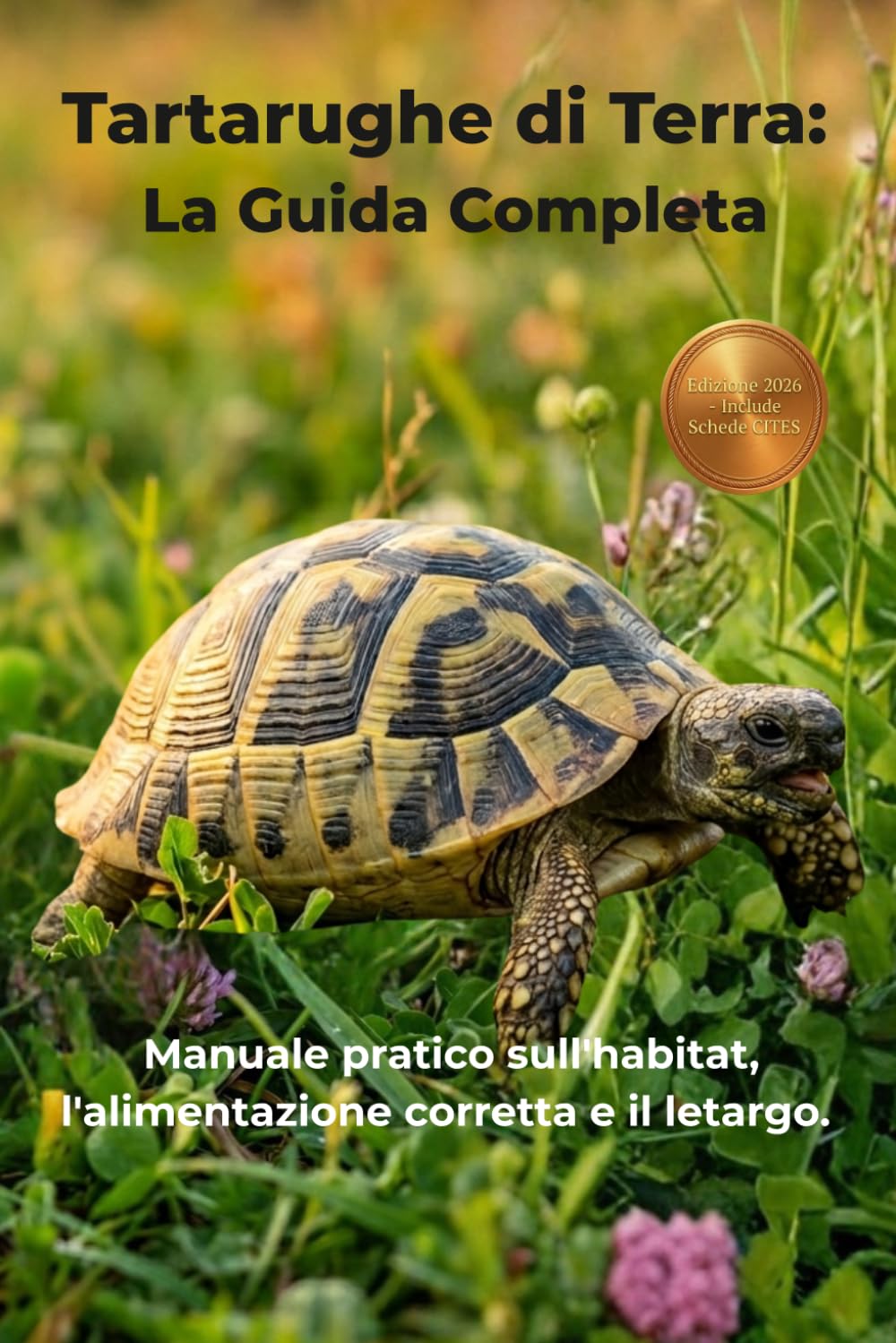 Tartarughe di Terra: La Guida Completa: Manuale pratico sull'habitat, l'alimentazione corretta e il letargo