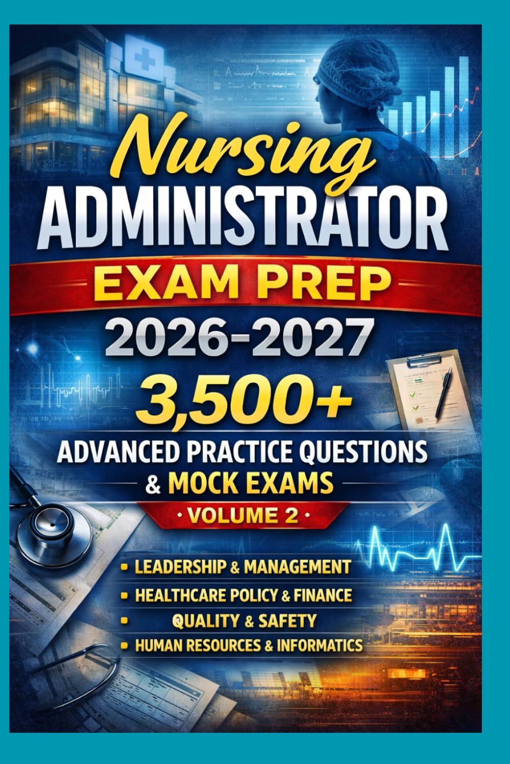 Nursing Administrator Exam Prep 2026–2027: 3,500+ Advanced Practice Questions & Mock Exams (Volume 2)