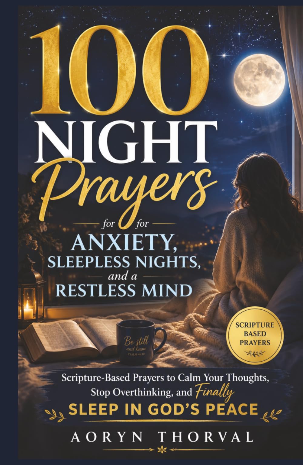 100 Night Prayers for Anxiety, Sleepless Nights, and a Restless Mind: Scripture-Based Prayers to Calm Your Thoughts, Stop Overthinking, and Finally ... (Honest Prayers Series By Aoryn Thorval)