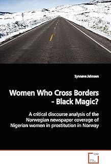 Women Who Cross Borders - Black Magic?: A critical discourse analysis of the Norwegian newspaper coverage of Nigerian women in prostitution in Norway