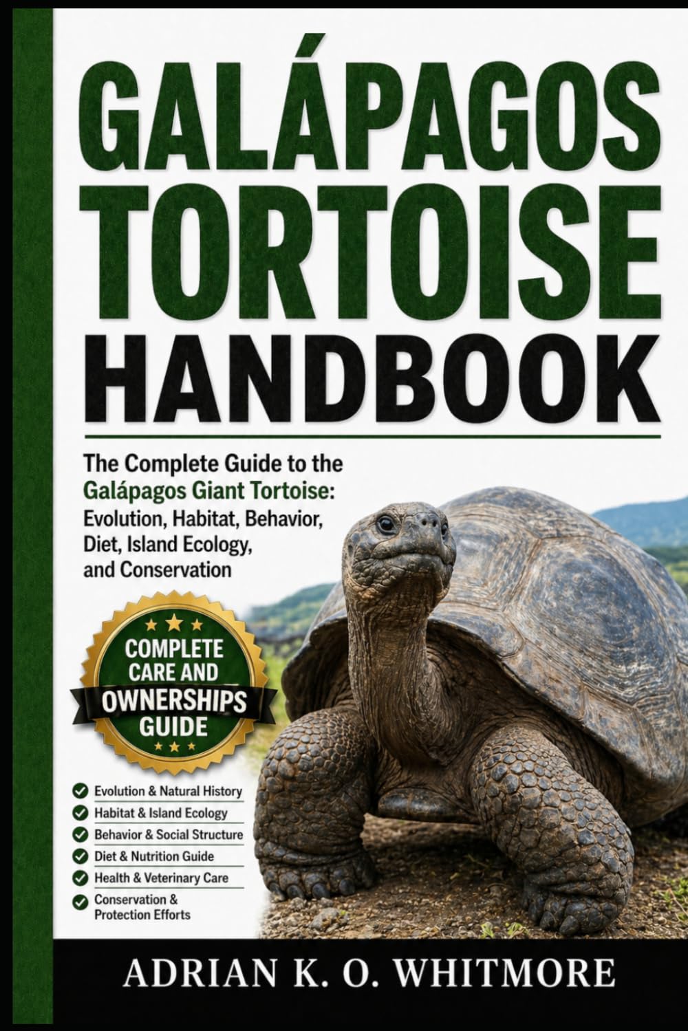 GALÁPAGOS TORTOISE HANDBOOK: The Complete Guide to the Galápagos Giant Tortoise: Evolution, Habitat, Behavior, Diet, Island Ecology, and Conservation
