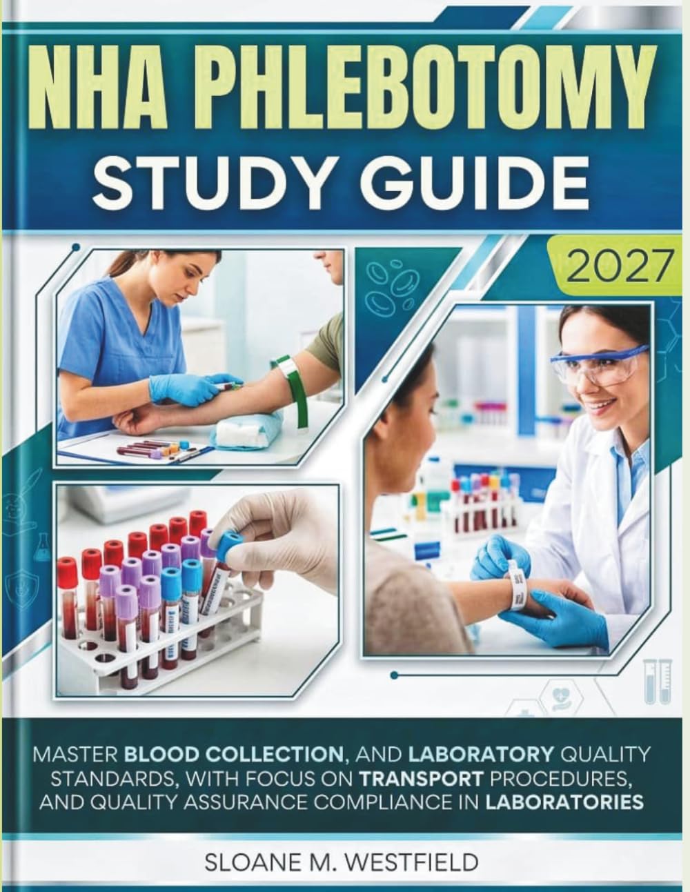 NHA PHLEBOTOMY STUDY GUIDE 2026-2027 (FULL COLOR): Master Blood Collection, and Laboratory Quality Standards, with focus on transport procedures, and quality assurance compliance in laboratories