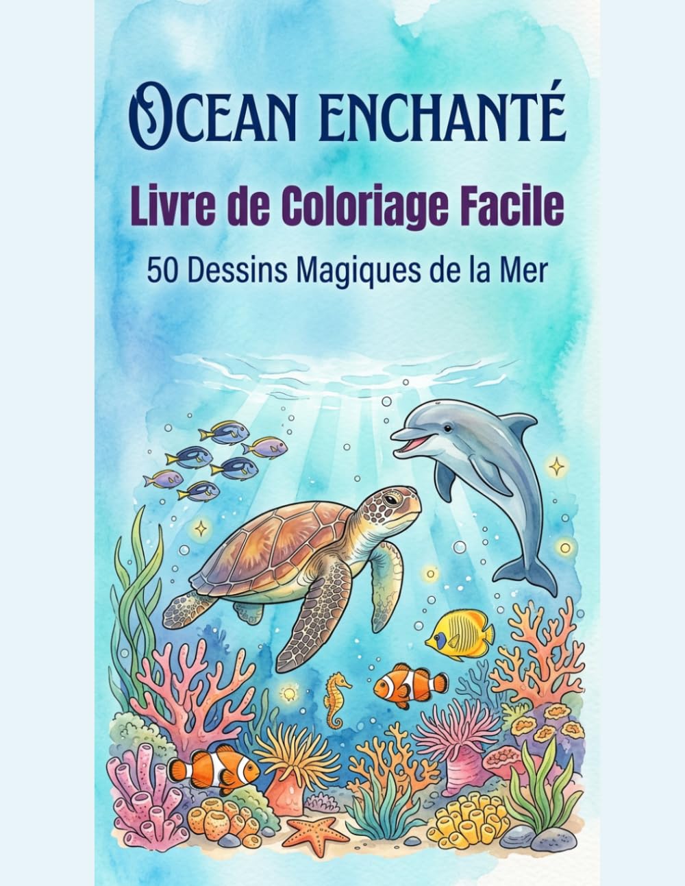 Océan Enchanté: Coloriage Simple et Facile: 50 créatures marines et scènes sous-marines à colorier - Dessins simples et relaxants pour adultes et enfants