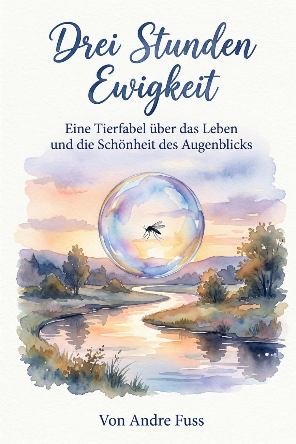 Drei Stunden Ewigkeit: Eine Tierfabel über das Leben und die Schönheit des Augenblicks (Stunden der Ewigkeit – Eine Reise zu den Wundern des Verweilens)